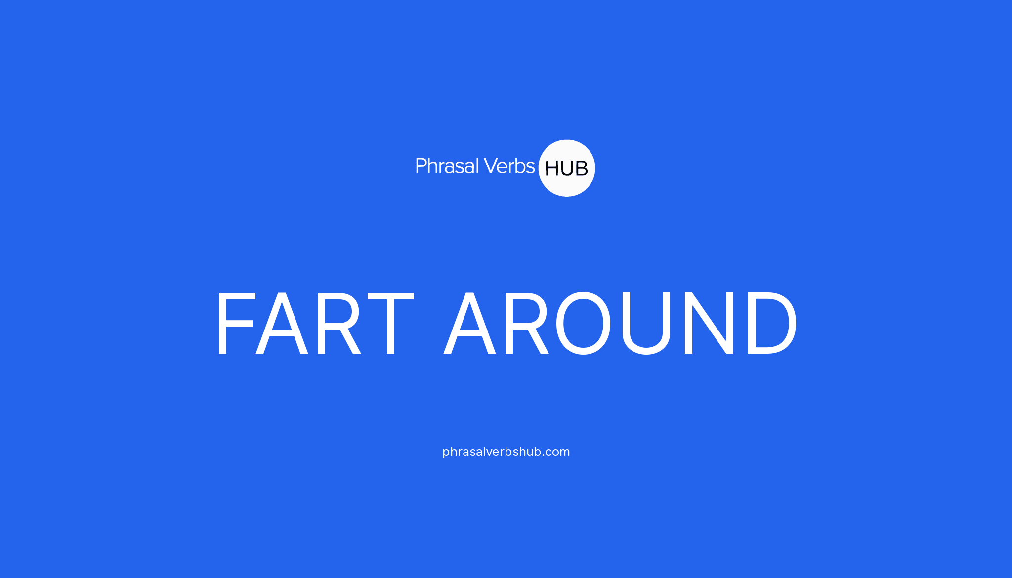 fart-around-phrasal-verb-meaning-examples